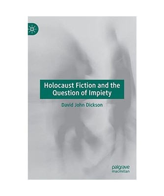 Holocaust Fiction and the Question of Impiety, Dickson, David John