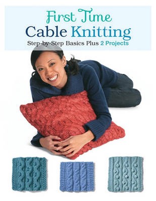 First Time Cable Knitting: Step-By-Step Basics Plus 2 Projects by Carri Hammett 