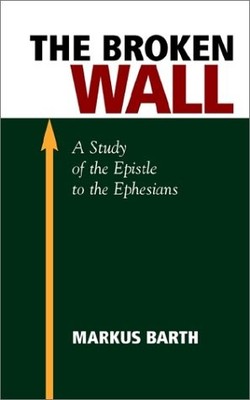 THE BROKEN WALL: A STUDY OF THE EPISTLE TO THE EPHESIANS By Marcus Barth *Mint*
