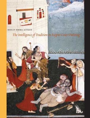 Intelligence of Tradition in Rajput Court Painting, Hardcover by Aitken, Moll...