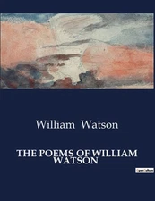 The Poems of William Watson by William Watson Paperback Book
