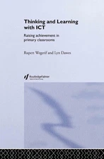 Thinking and Learning with ICT: Raising Achievement in Primary Classrooms by Rup