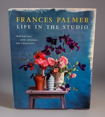 Life in the Studio: Inspiration and Lessons on Creativity by Frances Palmer New