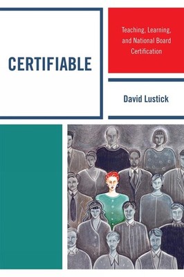 Certifiable: Teaching, Learning, and National Board Certification by David Lusti