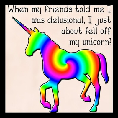 When my friends told me I was delusional, I just fell off  unicorn  MAGNET
