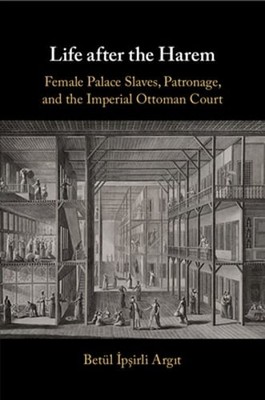 Life after the Harem: Female Palace Slaves, Patronage and the Imperial Ottoman