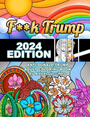 F**k Trump 2024 Edition: Anti-Donald Trump Adult Coloring Book
