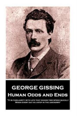 George Gissing - Human Odds And Ends: It Is Familiarity With Life That Make...