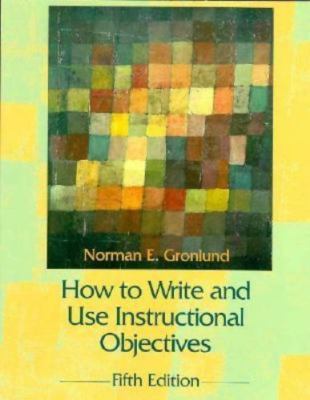 How to Write and Use Instructional Objectives by Norman E. Gronlund