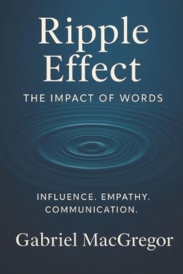 Ripple Effect: The Impact of Words - Influence. Empathy. Communication by Gabrie