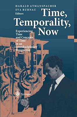 TIME, TEMPORALITY, NOW: EXPERIENCING TIME AND CONCEPTS OF By Harald Atmanspacher