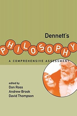 Dennett's Philosophy: A Comprehensive Assessment (A Bradford Book)