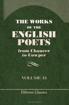 The Works of the English Poets, from Chaucer to Cowper: Volume 13: Watts, A. Phi