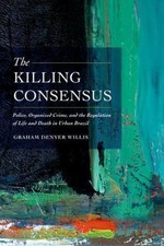 The Killing Consensus: Police, Organized Crime, and the Regulation of Life and D