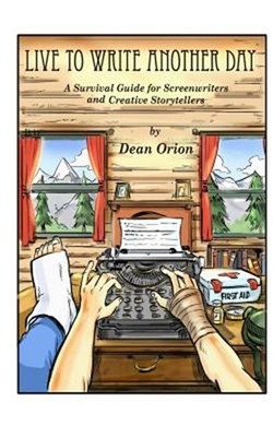 Live To Write Another Day: A Survival Guide for Screenwriters and Creative Story