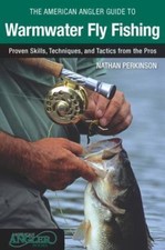 American Angler Guide to Warmwater Fly Fishing: Proven Skills, Techniques, And 
