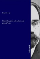 Ludwig Geiger | Johann Reuchlin Sein Leben Und Seine Werke | Taschenbuch