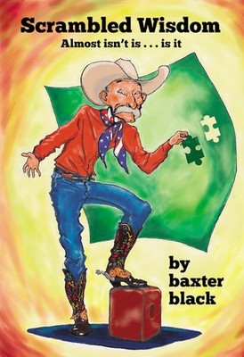Scrambled Wisdom, Almost isn't is...is it by Baxter Black