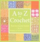 A to Z of Crochet: The Ultimate Guide for the Beginner to Advanc - Very Good