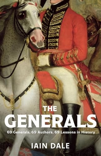 The Generals: 69 Generals, 69 Authors, 69 Lessons in History - Dale, Iain