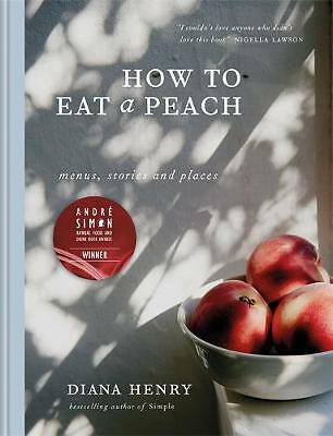 How to eat a peach: Menus, stories and places by Diana Henry (Hardcover, 2018)