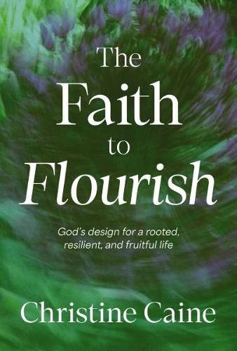 The Faith to Flourish by Christine Caine - 9781400257249