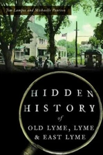 Hidden History of Old Lyme, Lyme and East Lyme by Jim Lampos & Michaelle Pearson