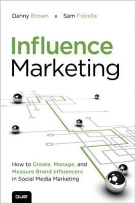 Influence Marketing: How to Create, Manage, and Measure Brand Influencers in