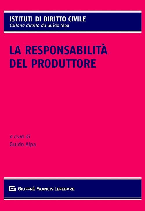 LA RESPONSABILITA' DEL PRODUTTORE  - ALPA GUIDO (Curatore) - Giuffrè