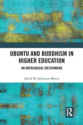 Ubuntu and Buddhism in Higher Education: An Ontological Rethinking by David ...