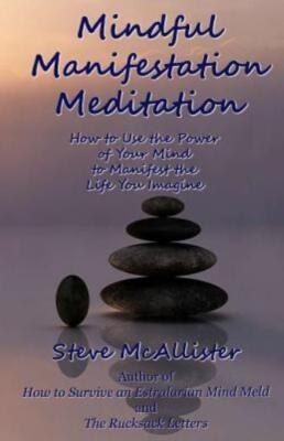 Mindful Manifestation Meditation: How To Use The Power Of Your Mind To Mani...