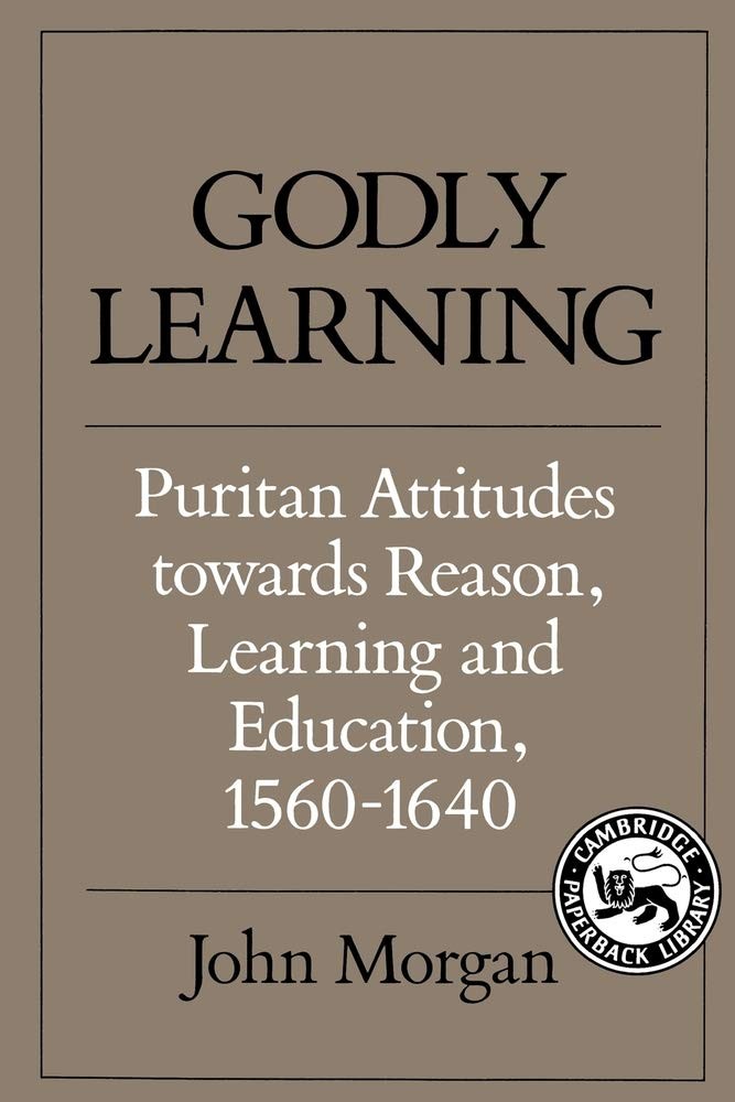Godly Learning: Puritan Attitudes towards Reason, Learning and Education, 15...
