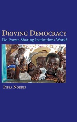 Driving Democracy: Do Power-Sharing Institutions Work? by Pippa Norris (English)