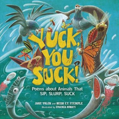 Yuck, You Suck!: Poems about Animals That Sip, Slurp, Suck, Stemple, Heidi E. Y.