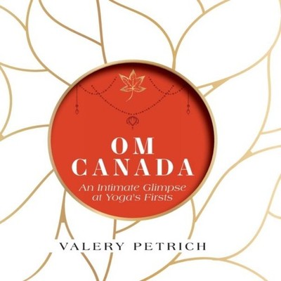 Om Canada An Intimate Glimpse at Yoga's Firsts Valery Petrich Har