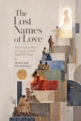 Wies¿aw Fa¿kowski | The Lost Names of Love. Seven Ancient Ways of Loving-and...