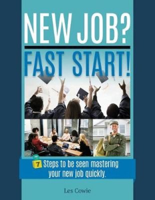 New Job? Fast Start!: 7 Steps to Be Seen Mastering Your New Job Quickly.