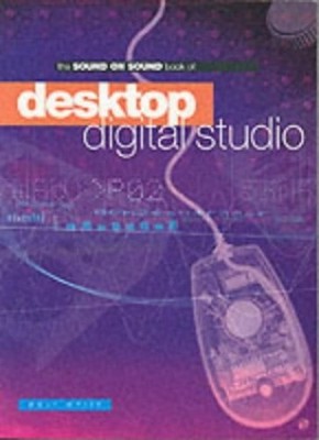 Sound on Sound Book of Desktop Digital Studio by White, Paul 1860743242