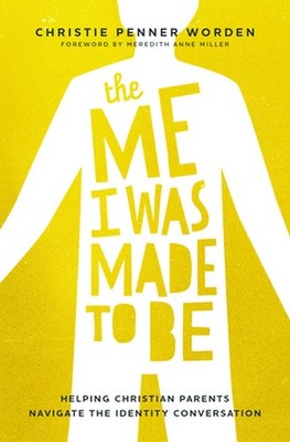 The Me I Was Made to Be: Helping Christian Parents Navigate the Identity Convers