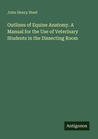 Outlines Of Equine Anatomy. A Manual For The Use Of Veterinary Students In...