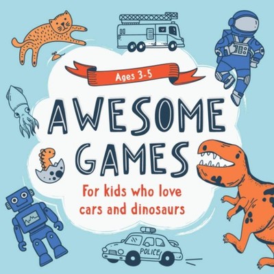 Awesome Games: For kids who love cars and dinosaurs. Ages 3-5.,B