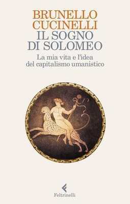 Il sogno di Solomeo. La mia vita e l'idea del capitalismo umanistico, Brune ...