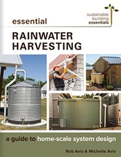 ESSENTIAL RAINWATER HARVESTING: A GUIDE TO HOME-SCALE By Rob Avis & Michelle