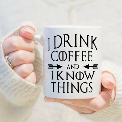 I Drink Coffee And I Know Things Mug Quotes Mug Ceramic Mug White 11OZ 15OZ  | eBay