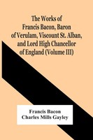 Francis Bacon (U. A.) | The Works Of Francis Bacon, Baron Of Verulam,...