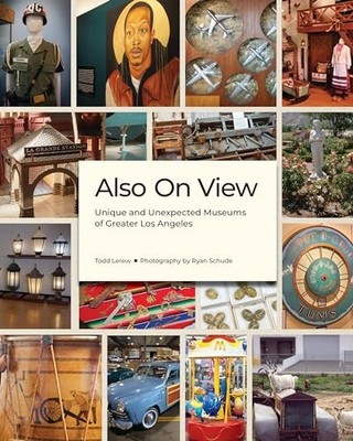 Also On View: Unique and Unexpected Museums of Greater Los Angeles by Lerew