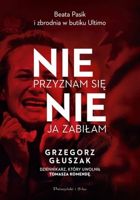 Nie przyznam się, nie ja zabiłam. Beata Pasik i zbrodnia w butiku Ultimo (N...)