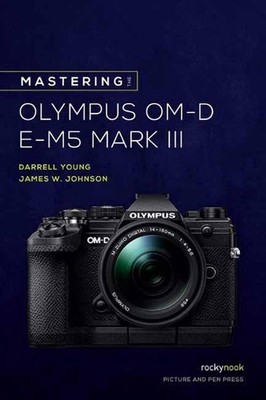 Mastering the Olympus OM-D E-M5 Mark III by James W. Johnson (English) Paperback