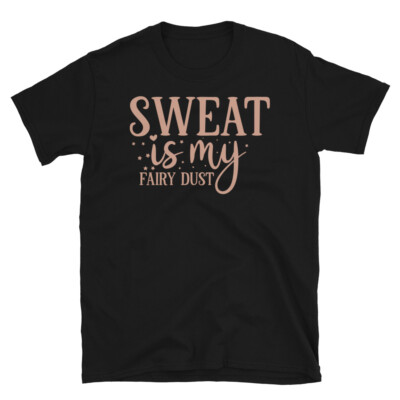 Sweat Is My Fairy Dust Novelty Gym Fitnes Workout T-Shirt
