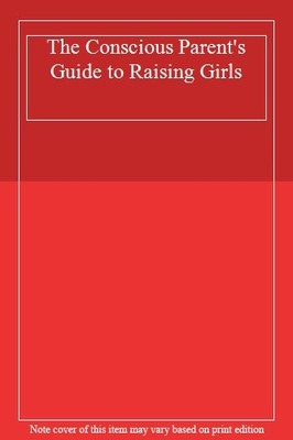 The Conscious Parent's Guide to Raising Girls,